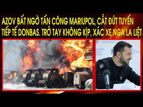 Azov bất ngờ tấn công Mariupol, cắt đứt tuyến tiếp tế Donbas. Trở tay không kịp, xác xe Nga la liệt thumbnail