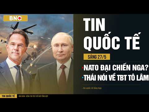 Tin Quốc Tế 27/05: Kiev lâm nguy - NATO đại chiến Nga? | Báo Thái nói gì về chuyến thăm TBT Tô Lâm thumbnail