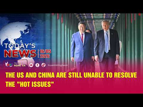 Today's News - 16/05/2026: The US and China are still unable to resolve the "hot issues" thumbnail