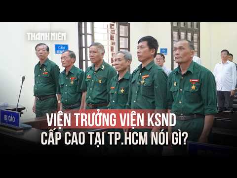 Vụ 6 cựu chiến binh kêu oan: Viện trưởng Viện KSND cấp cao tại TP.HCM nói gì? thumbnail