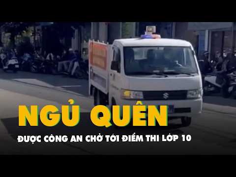 Nam sinh ngủ quên, được công an chở tới điểm thi lớp 10 thumbnail