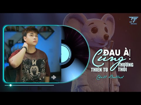 ĐAU À CŨNG THƯỜNG THÔI | THIÊN TÚ | CHIIL BALLAD | VESION HOT TIKTOK | Đường Đời Mình Anh Vẫn Bước thumbnail