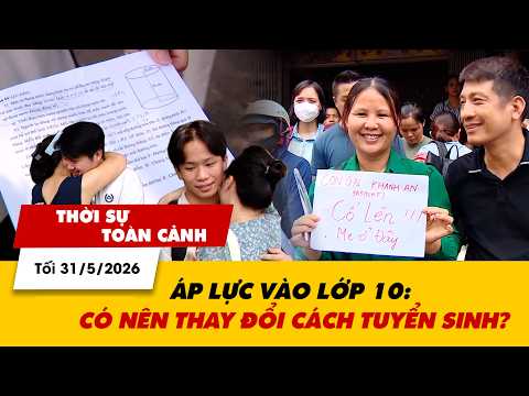 Thời sự toàn cảnh tối 31/5: Áp lực vào lớp 10: Có nên thay đổi cách tuyển sinh?| VTV24 thumbnail