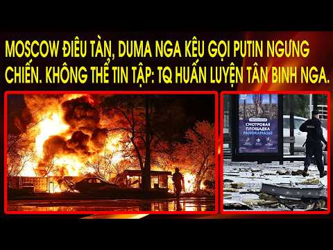 Không thể tin Tập: TQ huấn luyện tân binh Nga. Moscow điêu tàn, Duma Nga kêu gọi Putin ngưng chiến thumbnail