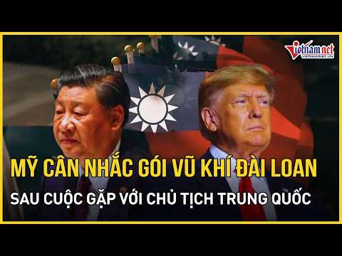 Hậu thượng đỉnh Mỹ - Trung: TT Trump cân nhắc gói vũ khí cho Đài Loan sau cuộc gặp ông Tập Cận Bình thumbnail