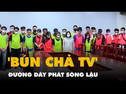 Triệt phá đường dây phát sóng lậu qua website 'Bún Chả TV' thumbnail