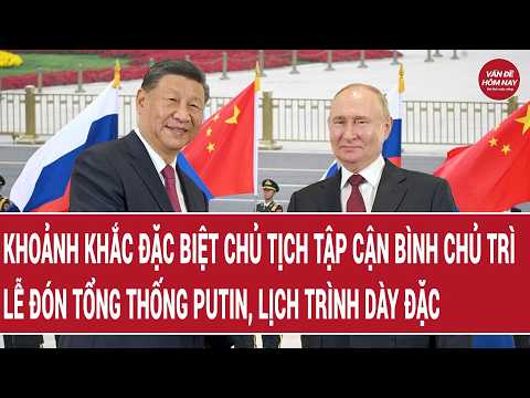 Khoảnh khắc đặc biệt Chủ tịch Tập Cận Bình chủ trì lễ đón Tổng thống Putin, lịch trình dày đặc thumbnail
