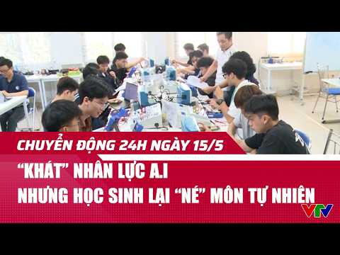 Chuyển động 24h ngày 15/5: ‘Khát’ nhân lực A.I nhưng học sinh lại ‘né’ môn tự nhiên | VTV24 thumbnail