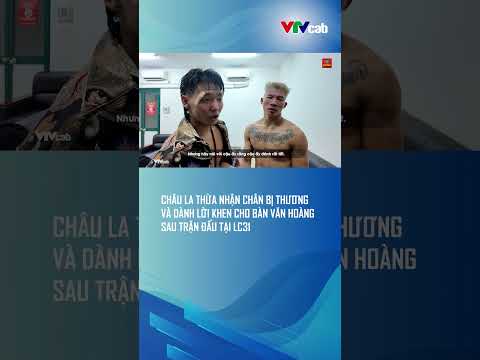 Châu La thừa nhận chân bị thương và dành lời khen cho Bàn Văn Hoàng sau trận đấu tại LC31 thumbnail