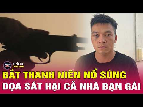 Tin tức 24h mới nhất ngày 1/6/2026 | Bắt thanh niên nổ 7 phát súng, dọa sát hại cả nhà bạn gái thumbnail
