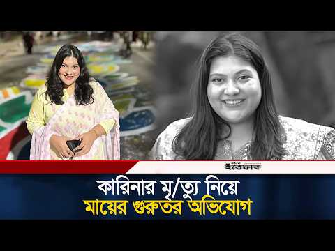 কারিনার মৃ/ত্যু নিয়ে মায়ের গুরুতর অভিযোগ | Kaarina Kaisar | Ittefaq thumbnail
