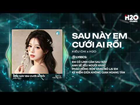 Sau Này Em Cưới Ai Rồi Remix - Kiều Chi x H2O - Em Có Linh Cảm Sau Này Anh Sẽ Yêu Người Khác thumbnail