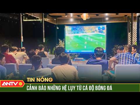 Cục Cảnh sát hình sự cảnh báo những hệ lụy từ cá độ bóng đá | ANTV thumbnail