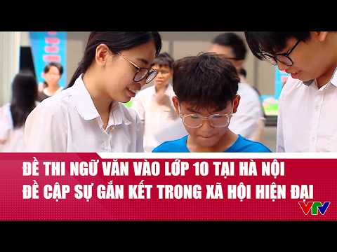 Đề thi Ngữ văn vào lớp 10 tại Hà Nội đề cập sự gắn kết trong xã hội hiện đại | VTV24 thumbnail