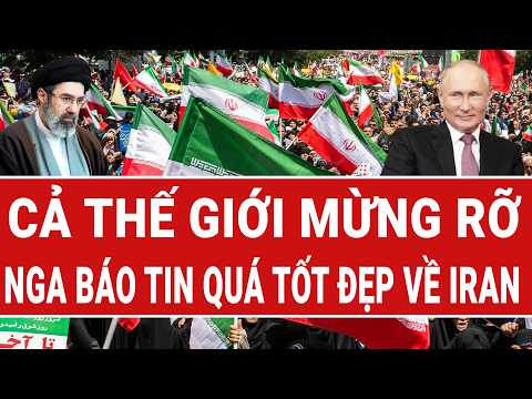 Vấn đề hôm nay: Cả thế giới mừng rỡ, Nga báo tin quá tốt đẹp về Iran thumbnail