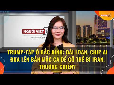 Trump-Tập ở Bắc Kinh: Đài Loan, chip AI đưa lên bàn mặc cả để gỡ thế bí Iran, thương chiến? thumbnail