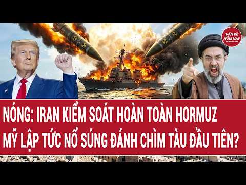 Tin thế giới: NÓNG: Iran kiểm soát hoàn toàn Hormuz, Mỹ lập tức nổ súng tấn công tàu hàng thumbnail