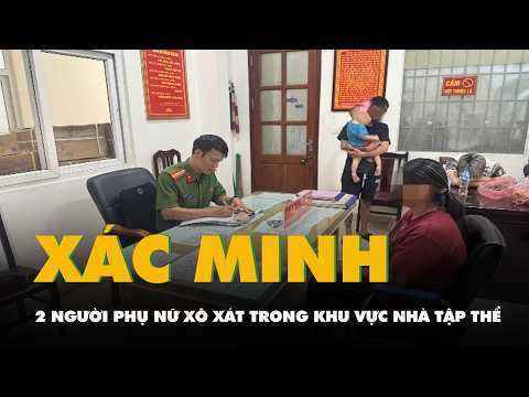Công an xác minh clip 2 người phụ nữ xô xát trong khu vực nhà tập thể thumbnail