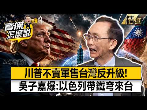 【精選】川普如斷軍售「反造就無敵台灣」？吳子嘉驚爆：以色列被中共惹怒帶「鐵穹」投奔台灣 -《寶傑怎麼說》 劉寶傑 thumbnail