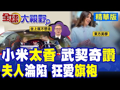 武契奇讚爆小米太香 雷軍回應驚艷總統! 第一夫人試穿旗袍徹底淪陷 中式美學震撼外賓 鐵桿兄弟雙喜臨門!|【全球大視野】精華版 ‪‪@全球大視野Global_Vision thumbnail