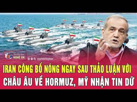 Iran công bố nóng ngay sau thảo luận với châu Âu về Hormuz, Mỹ nhận tin dữ thumbnail