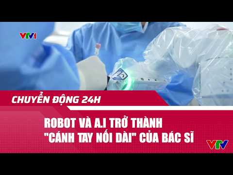 Chuyển động 24h 02/6: Robot và A.I trở thành ‘cánh tay nối dài’ của bác sĩ | VTV24 thumbnail