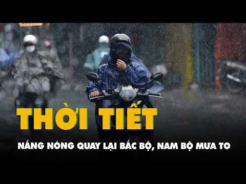 Thời tiết hôm nay 31-5: Nắng nóng quay lại Bắc Bộ, Nam Bộ mưa to thumbnail