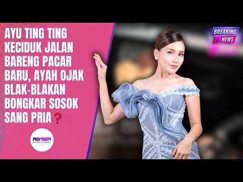 AYU TING TING KECIDUK JALAN BARENG PACAR BARU, AYAH OJAK BLAK-BLAKAN BONGKAR SOSOK SANG PRIA❓ thumbnail