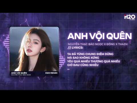 Anh Vội Quên Remix (Đông x Thazh) - Nguyễn Thạc Bảo Ngọc x H2O - Anh Vội Quên Những Tháng Năm thumbnail