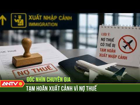 Tạm hoãn xuất cảnh vì nợ thuế: Cần có cơ chế hỗ trợ nhanh cho người dân | ANTV thumbnail