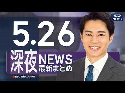 【ライブ】5/26 深夜ニュースまとめ 最新情報を厳選してお届け ANN/テレ朝【LIVE】 thumbnail