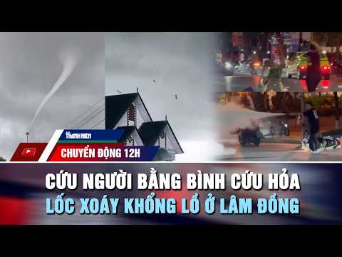 CHUYỂN ĐỘNG 12H 3/6: Cứu người giữa phố bằng bình cứu hỏa | Kinh hoàng lốc xoáy khổng lồ ở Lâm Đồng thumbnail