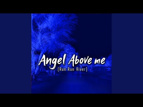 ANGEL ABOVE ME (RUN RUN RIVER) thumbnail