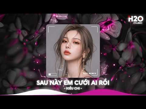 Sau Này Em Cưới Ai Rồi Remix (Bản Hot TikTok) - Kiều Chi ♫ Sau Này Anh Cưới Ai Rồi Bỏ Lại Em Bơ Vơ thumbnail