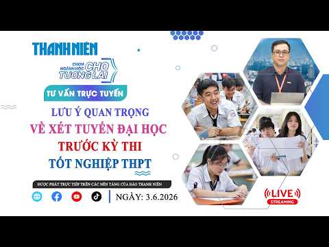 🎥 TƯ VẤN TRỰC TUYẾN: Lưu ý quan trọng về xét tuyển ĐH trước kỳ thi tốt nghiệp THPT thumbnail