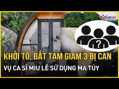 Khởi tố, bắt tạm giam 3 bị can trong vụ ca sĩ Miu Lê sử dụng ma túy ở Hải Phòng | Báo VietNamNet thumbnail