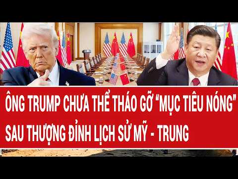 Thời sự quốc tế: Ông Trump chưa thể tháo gỡ “mục tiêu nóng” sau thượng đỉnh lịch sử Mỹ - Trung thumbnail