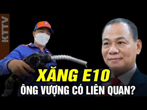 Tại sao ông Phạm Nhật Vượng bị đổ lỗi vụ xăng E10? thumbnail