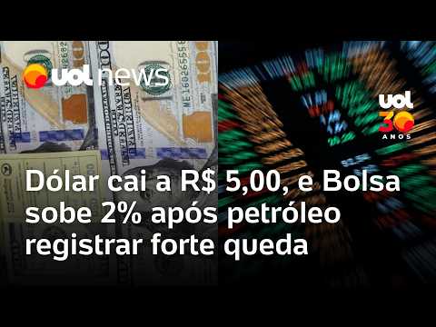 Dólar cai a R$ 5,00, e Bolsa sobe 2% após petróleo registrar forte queda thumbnail