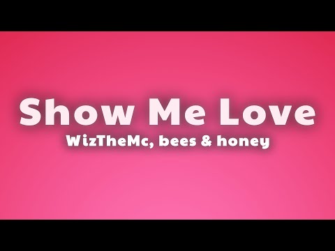 WizTheMc, bees & honey - Show Me Love (Lyrics) thumbnail