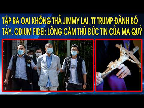Tập ra oai không thả Jimmy Lai, TT Trump đành bó tay. Odium Fidei: Lòng căm thù đức tin của ma quỷ thumbnail