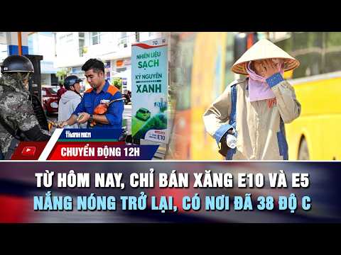 CHUYỂN ĐỘNG 12H 1/6: Từ hôm nay, chỉ bán xăng E10 và E5 | Nắng nóng trở lại, có nơi đã 38 độ C thumbnail