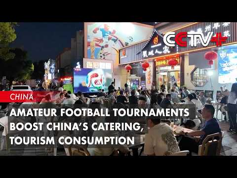 Amateur Football Tournaments Boost China’s Catering, Tourism Consumption thumbnail