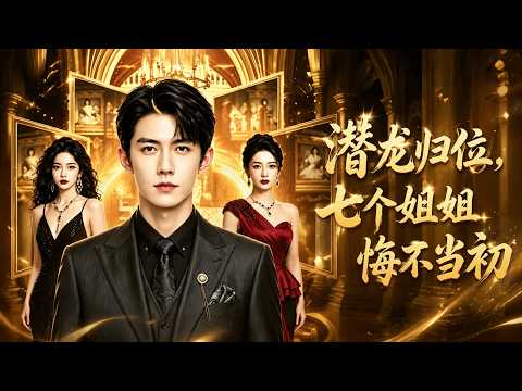 【高清全集】《潜龙归位，七个姐姐悔不当初》 #逆袭 #爱情 #甜宠 #反转 #江山 #热门短剧 #drama #爽剧 #AI短剧 thumbnail