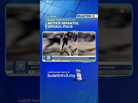 GLOBAL SUMUD FLOTILLA 2.0 | Aktivis Sepanyol Dipukul Polis, Empat Individu Ditahan thumbnail