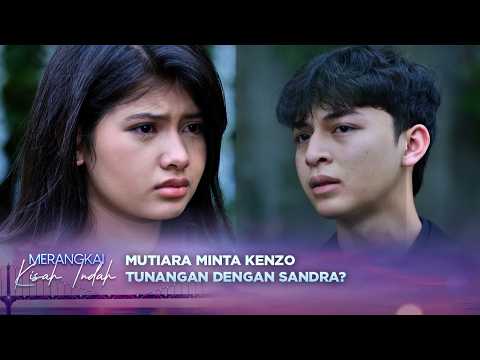 Ini Jalan Terbaik?! Kenzo Akan Menerima Tunangan dengan Sandra | Merangkai Kisah Indah episode 314 thumbnail