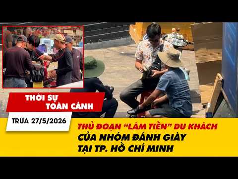 Thời sự toàn cảnh trưa 27/5: Thủ đoạn 'làm tiền' du khách của nhóm đánh giày tại TP. Hồ Chí Minh thumbnail