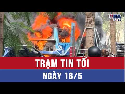 Trạm tin tối ngày 16/5: Cảnh báo cháy nổ xe mùa nắng nóng - VNAMedia thumbnail