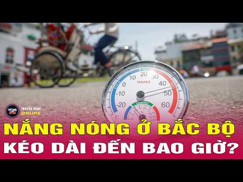 Dự báo thời tiết 24/5: Nắng nóng 'đổ lửa' bao trùm miền Bắc và Trung Bộ thumbnail