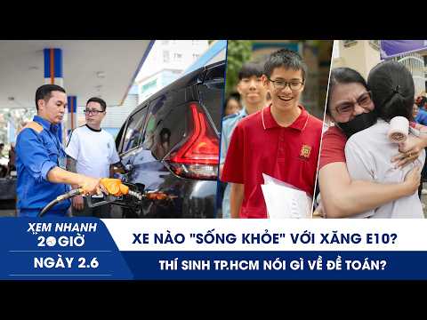 XEM NHANH 20H 2/6: Xe nào "sống khỏe" với xăng E10? | Thí sinh TP.HCM nói gì về đề toán? thumbnail